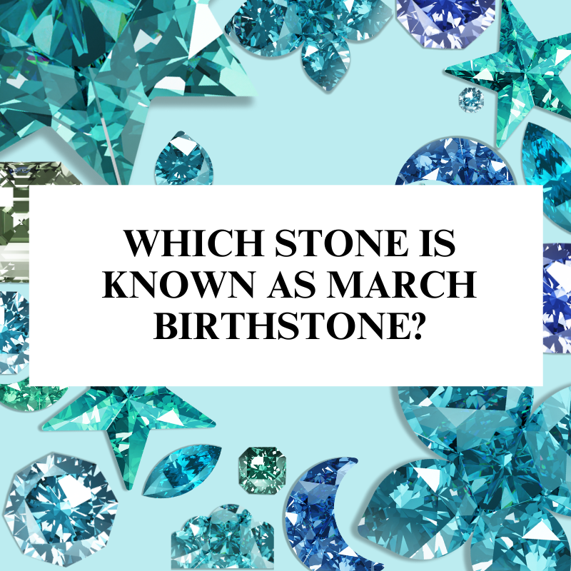 Which Stone Is Known As March Birthstone?